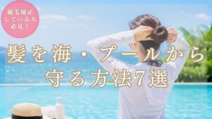 縮毛矯正後の髪を海・プールから守る方法7選｜美容師が教える夏のダメージ対策