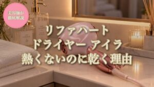 リファハート ドライヤー アイラ 熱くないのに乾く理由