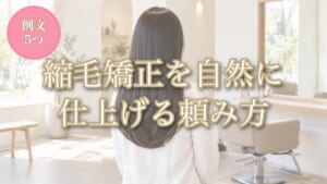 縮毛矯正を自然に仕上げる頼み方・例文5つ